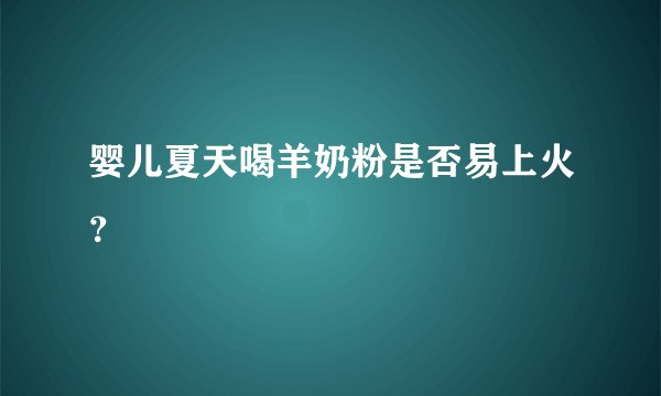 婴儿夏天喝羊奶粉是否易上火？