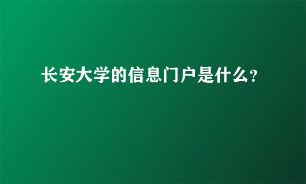 长安大学的信息门户是什么？