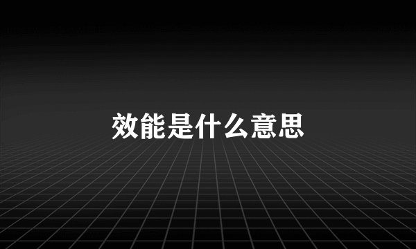 效能是什么意思