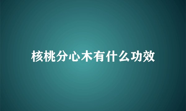 核桃分心木有什么功效
