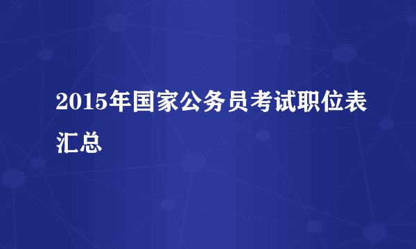 2015年国家公务员考试职位表汇总