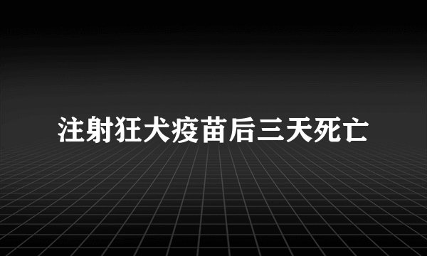 注射狂犬疫苗后三天死亡