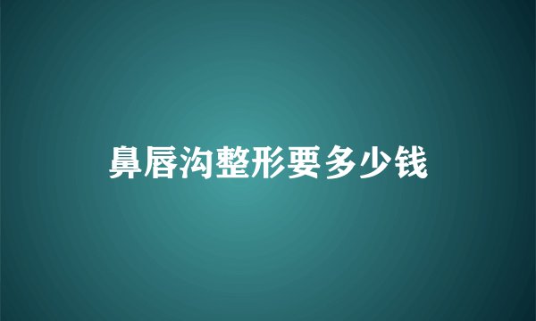 鼻唇沟整形要多少钱