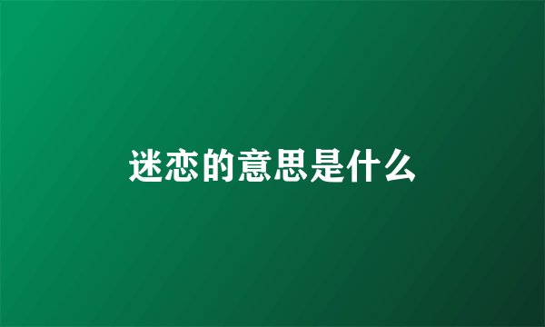 迷恋的意思是什么