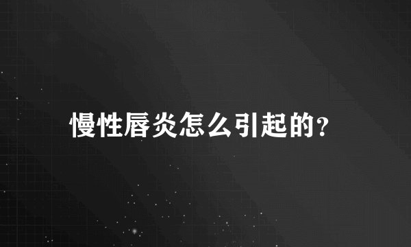 慢性唇炎怎么引起的？
