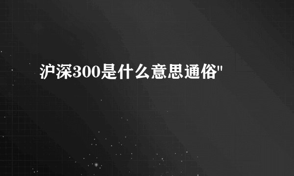 沪深300是什么意思通俗
