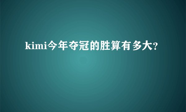 kimi今年夺冠的胜算有多大？