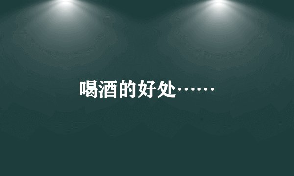喝酒的好处……