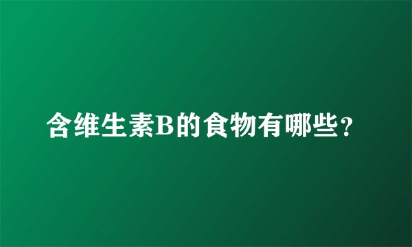 含维生素B的食物有哪些？