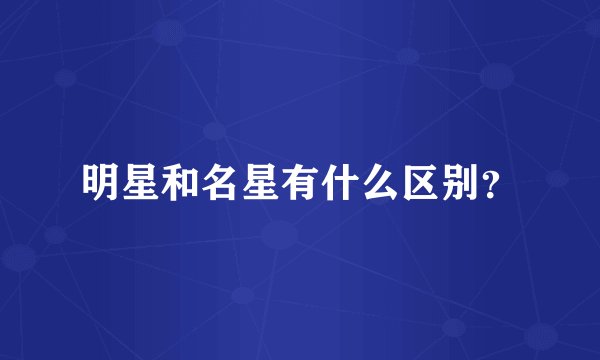 明星和名星有什么区别？