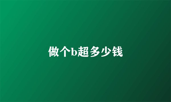 做个b超多少钱