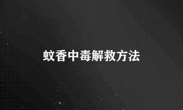 蚊香中毒解救方法