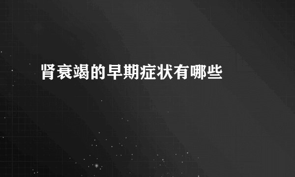 肾衰竭的早期症状有哪些  　　
