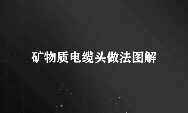 矿物质电缆头做法图解