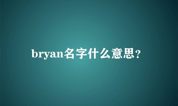 bryan名字什么意思？