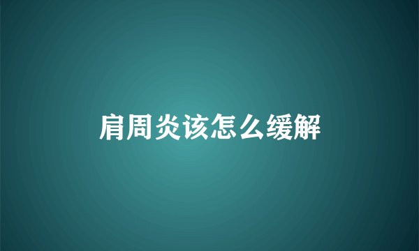 肩周炎该怎么缓解