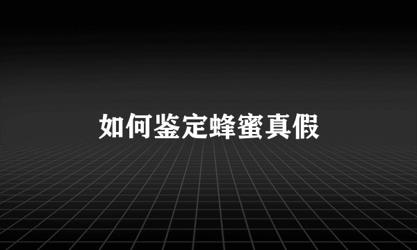 如何鉴定蜂蜜真假