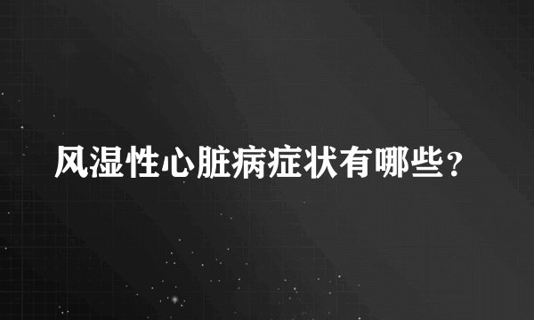 风湿性心脏病症状有哪些？