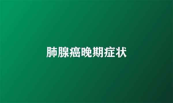 肺腺癌晚期症状
