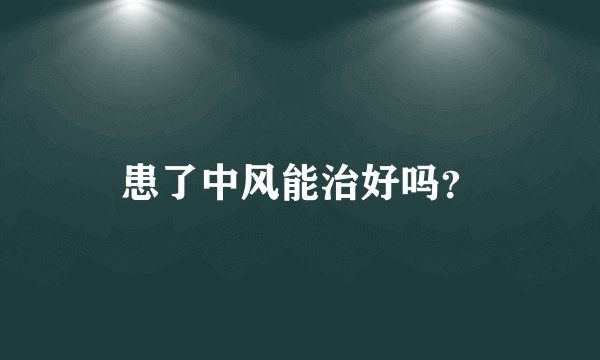 患了中风能治好吗?
