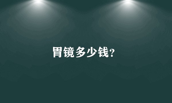 胃镜多少钱？