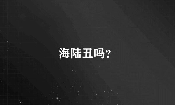 海陆丑吗?