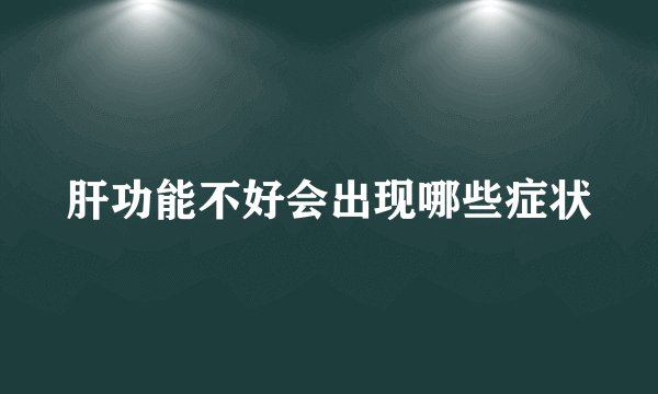 肝功能不好会出现哪些症状