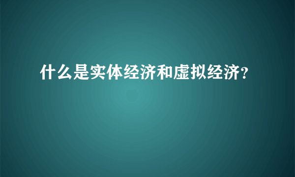 什么是实体经济和虚拟经济？