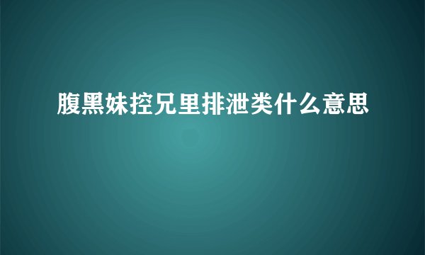 腹黑妹控兄里排泄类什么意思