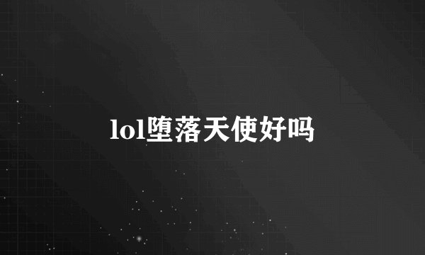 lol堕落天使好吗