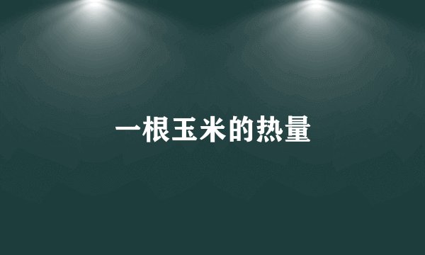 一根玉米的热量