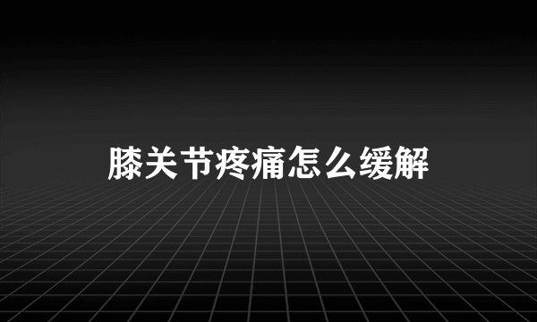 膝关节疼痛怎么缓解