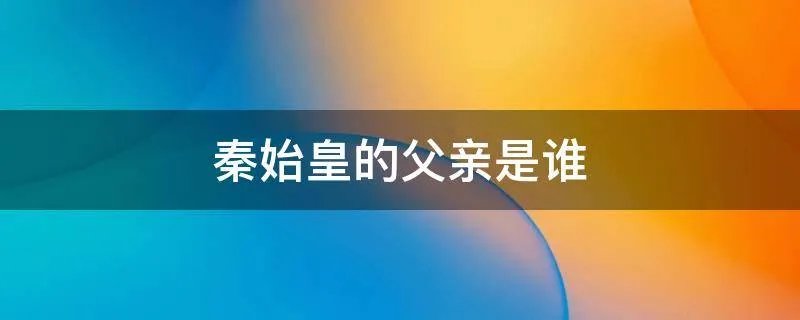 秦始皇的父亲是谁