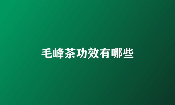 毛峰茶功效有哪些