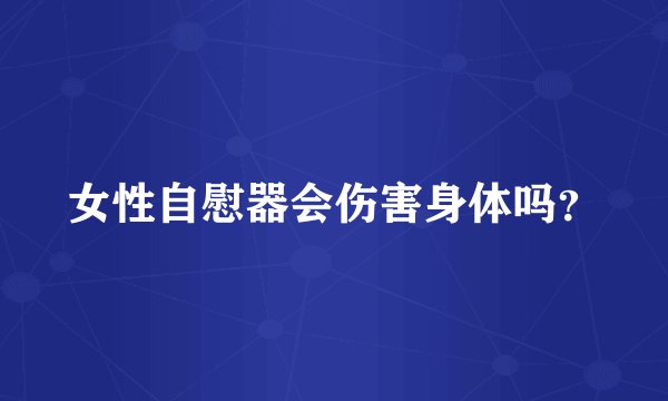 女性自慰器会伤害身体吗？