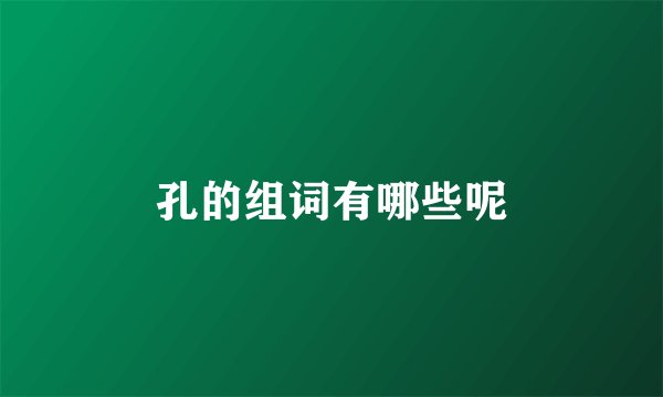 孔的组词有哪些呢