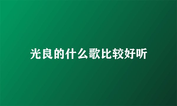光良的什么歌比较好听