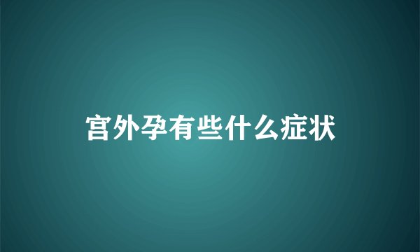 宫外孕有些什么症状