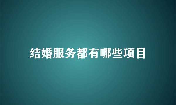 结婚服务都有哪些项目