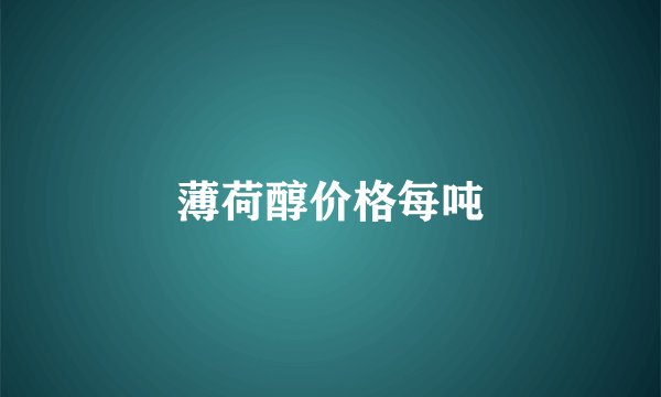 薄荷醇价格每吨