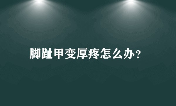 脚趾甲变厚疼怎么办?