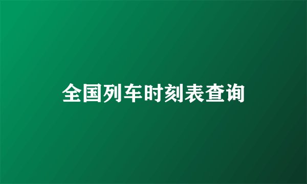 全国列车时刻表查询