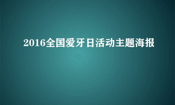 2016全国爱牙日活动主题海报