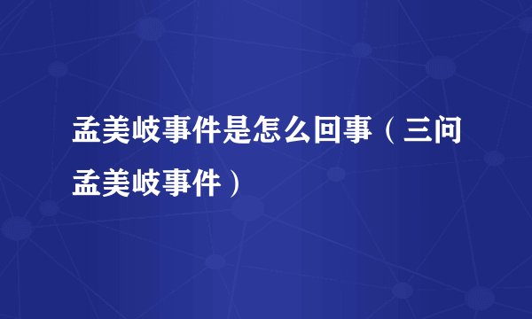 孟美岐事件是怎么回事（三问孟美岐事件）