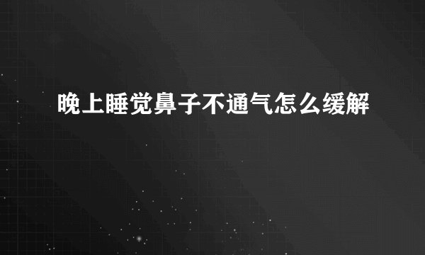 晚上睡觉鼻子不通气怎么缓解