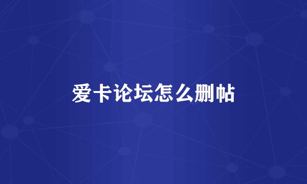 爱卡论坛怎么删帖