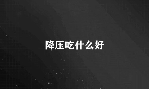 降压吃什么好