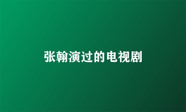 张翰演过的电视剧
