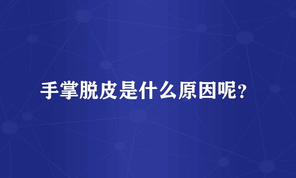 手掌脱皮是什么原因呢?