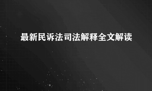 最新民诉法司法解释全文解读